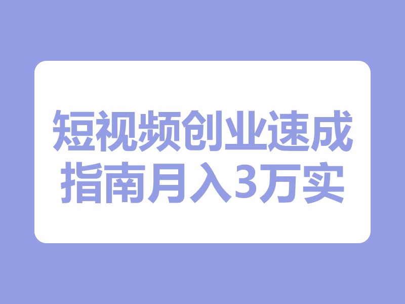 短视频创业速成指南：月入3万实战攻略，单日涨粉25万秘籍全解析